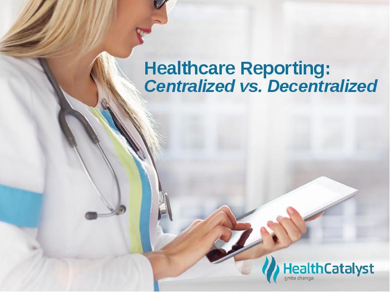 Healthcare Reporting: Centralized vs. Decentralized Healthcare Reporting: Centralized vs. Decentralized