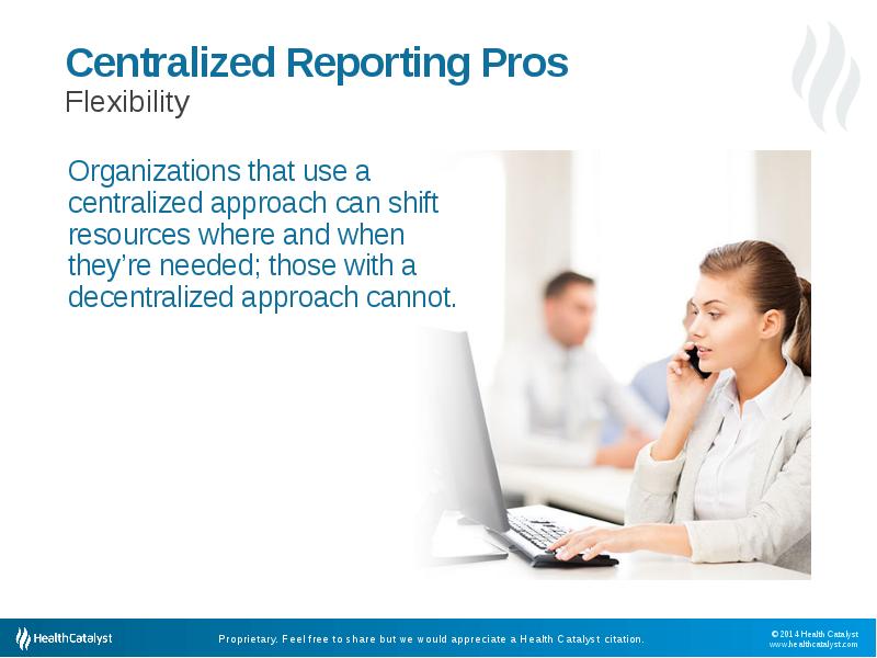Centralized Reporting Pros
 Flexibility Centralized Reporting Pros
 Flexibility