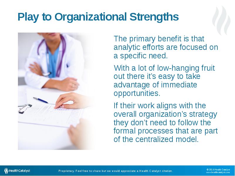Play to Organizational Strengths
 The primary benefit is that analytic efforts Play to Organizational Strengths
 The primary benefit is that analytic efforts