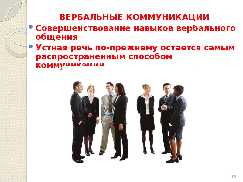 ВЕРБАЛЬНЫЕ КОММУНИКАЦИИ
Совершенствование навыков вербального общения
Устная речь по-прежнему остается ВЕРБАЛЬНЫЕ КОММУНИКАЦИИ
Совершенствование навыков вербального общения
Устная речь по-прежнему остается