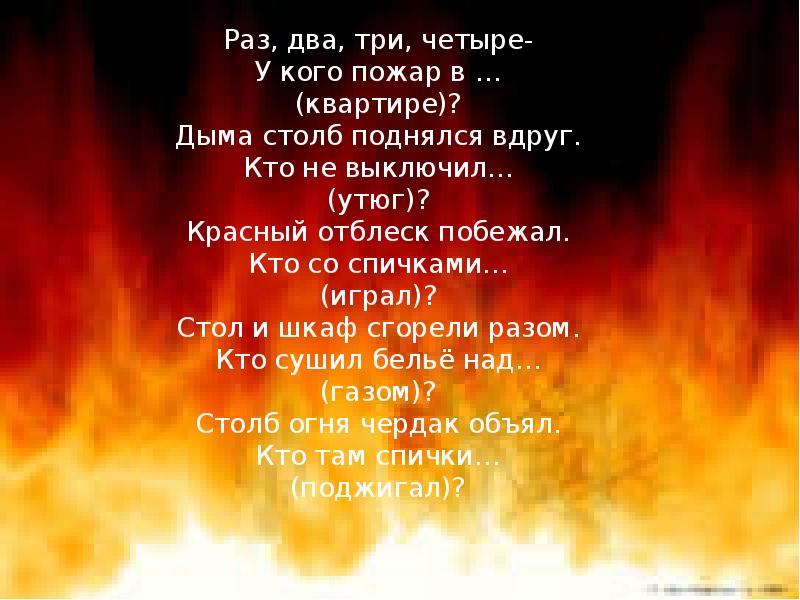 Раз два три спичка. Красный отблеск побежал кто со спичками. Незнакомые предметы в огонь. Раз два три четыре если вдруг пожар в квартире. Побежал пожар во двор это кто там жег.