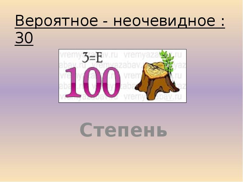 Вероятное - неочевидное : 30 Степень