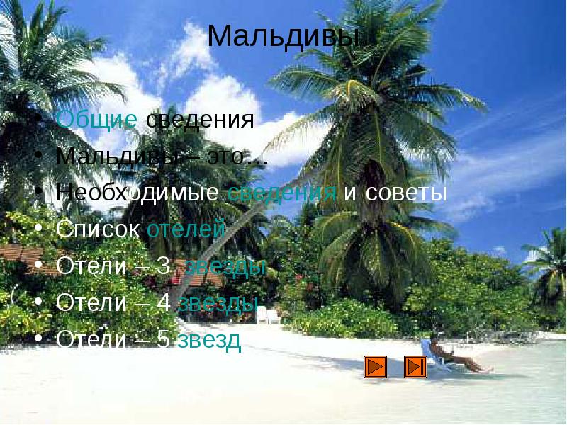 Мальдивы
Общие сведения
Мальдивы – это…
Необходимые сведения и советы
Мальдивы
Общие сведения
Мальдивы – это…
Необходимые сведения и советы