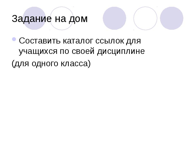 Задание на дом
Составить каталог ссылок для учащихся по своей дисциплине Задание на дом
Составить каталог ссылок для учащихся по своей дисциплине