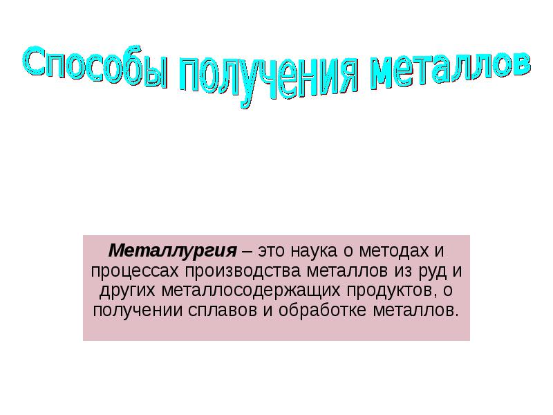 Металлургия – это наука о методах и процессах производства металлов из Металлургия – это наука о методах и процессах производства металлов из