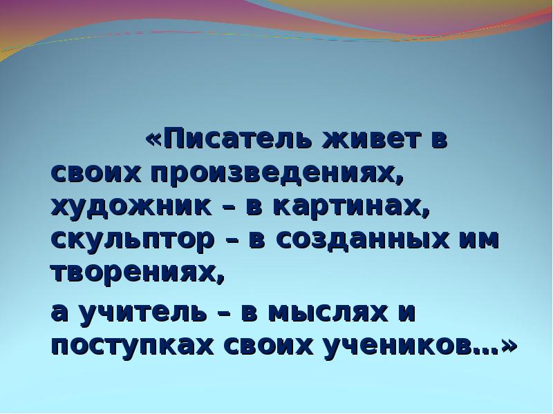 Писатель живет в своих произведениях хороший художник в картинах скульптор в созданных скульптурах