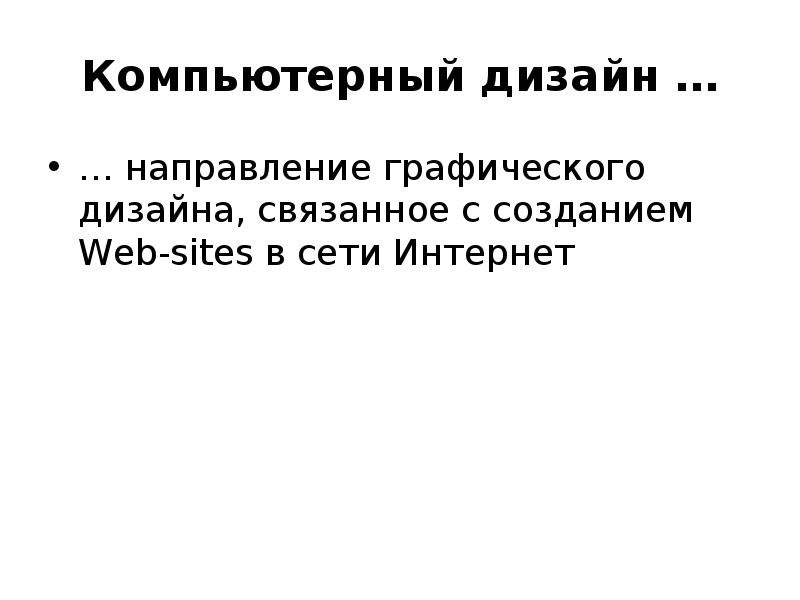 Компьютерный дизайн …
… направление графического дизайна, связанное с созданием Web-sites Компьютерный дизайн …
… направление графического дизайна, связанное с созданием Web-sites