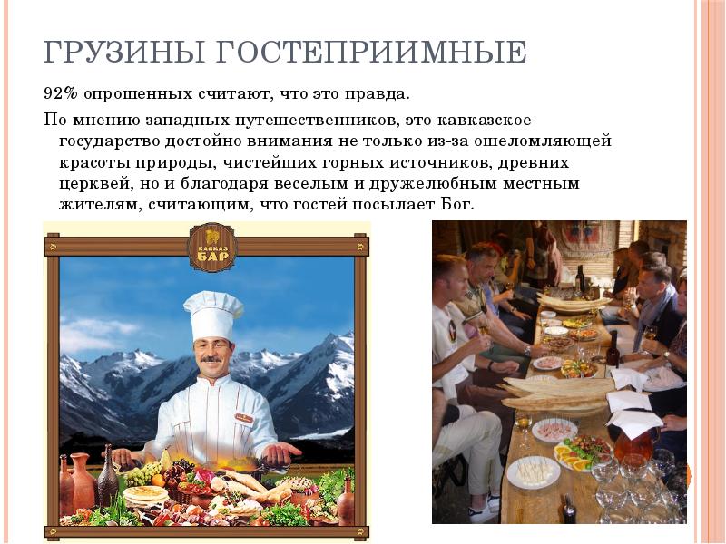 Грузины гостеприимные
92% опрошенных считают, что это правда.
По мнению западных Грузины гостеприимные
92% опрошенных считают, что это правда.
По мнению западных