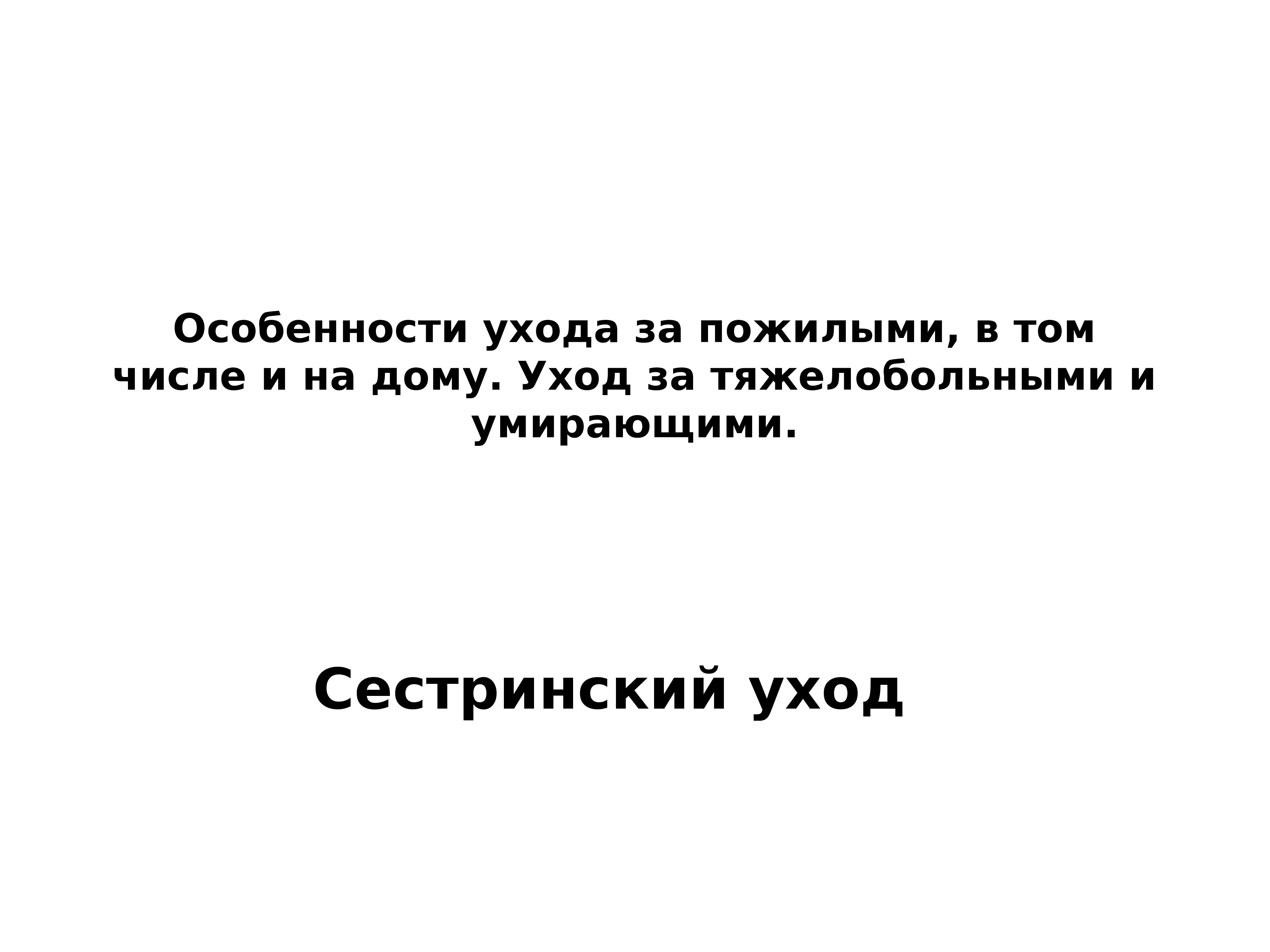 Особенности ухода за пожилыми, в том числе и на дому. Уход за  тяжелобольными и