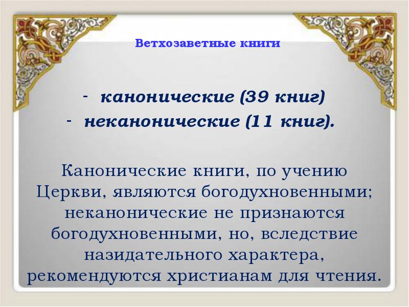 Ветхозаветные книги
канонические (39 книг)
неканонические (11 книг).
Канонические Ветхозаветные книги
канонические (39 книг)
неканонические (11 книг).
Канонические