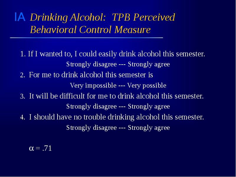Drinking Alcohol: TPB Perceived Behavioral Control Measure 1. If I wanted