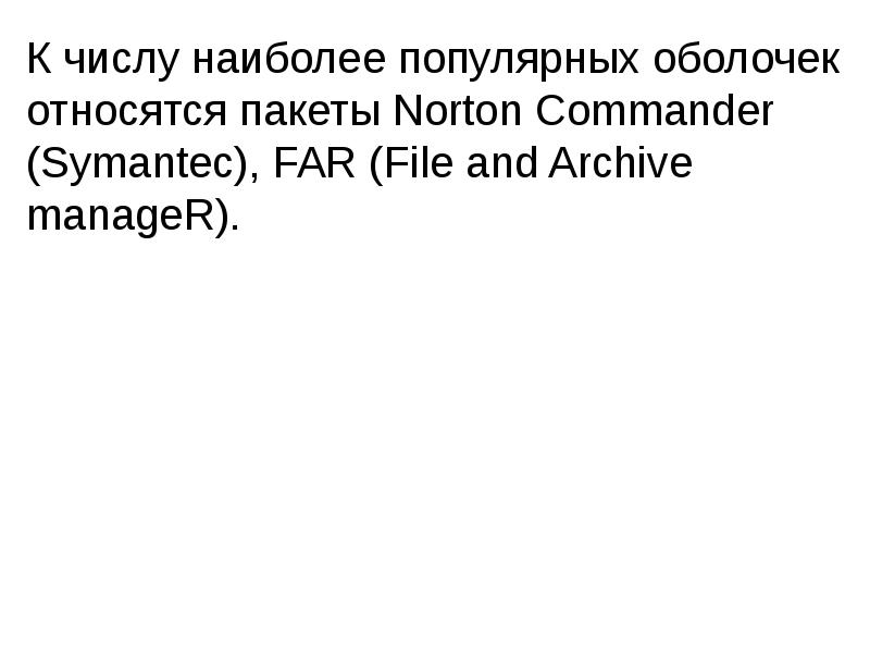 К числу наиболее популярных оболочек относятся пакеты Norton Commander (Symantec), FAR К числу наиболее популярных оболочек относятся пакеты Norton Commander (Symantec), FAR