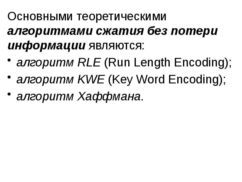 Основными теоретическими алгоритмами сжатия без потери информации являются:
Основными теоретическими алгоритмами Основными теоретическими алгоритмами сжатия без потери информации являются:
Основными теоретическими алгоритмами