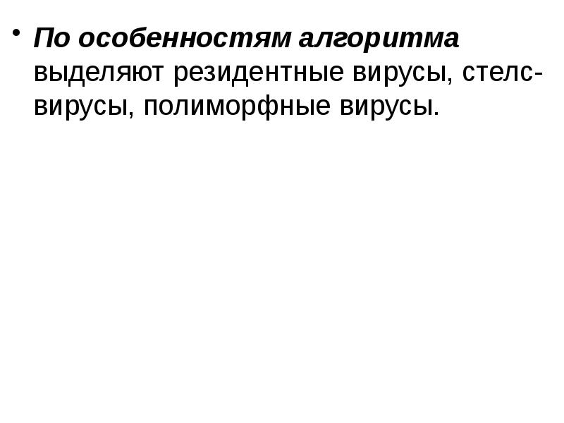 По особенностям алгоритма выделяют резидентные вирусы, стелс-вирусы, полиморфные вирусы.
По особенностям По особенностям алгоритма выделяют резидентные вирусы, стелс-вирусы, полиморфные вирусы.
По особенностям