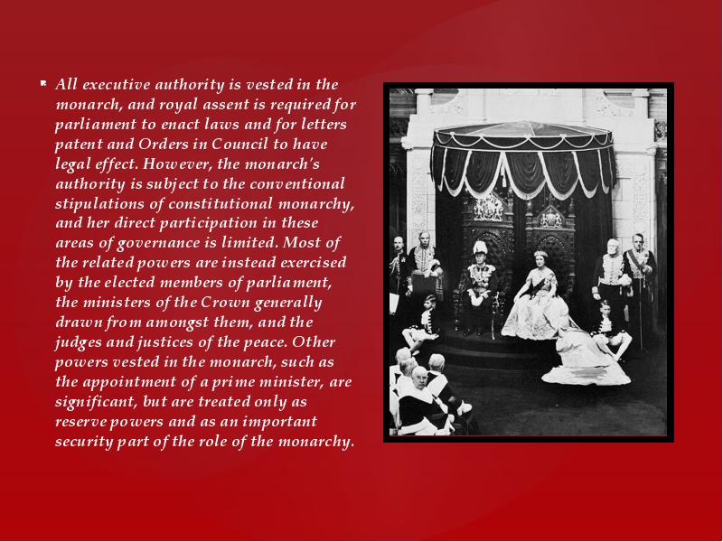 All executive authority is vested in the monarch, and royal assent All executive authority is vested in the monarch, and royal assent