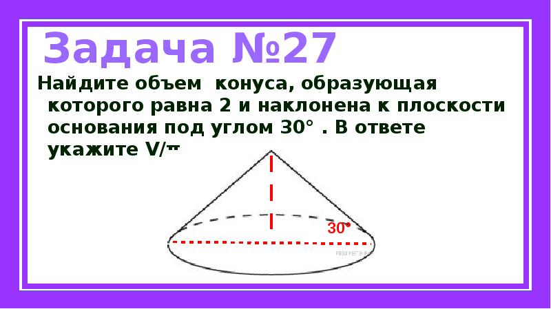 Найдите 27. Образующая конуса наклонена к плоскости основания под углом 30. Найдите объем конуса, образующая которого равна. Объем конуса равен образующая наклонена к основанию. Найдите объем конуса образующая которого равна 2.