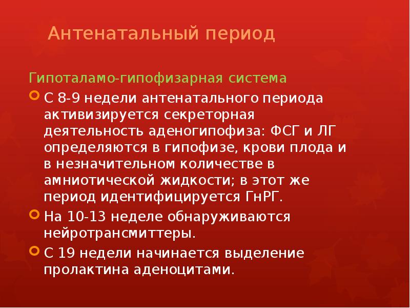 Антенатальный период Гипоталамо-гипофизарная система С 8-9 недели антенатального периода активизируется секреторная