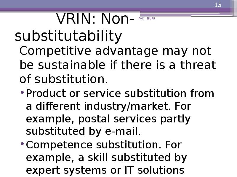 VRIN: Non-substitutability
Competitive advantage may not be sustainable if there VRIN: Non-substitutability
Competitive advantage may not be sustainable if there