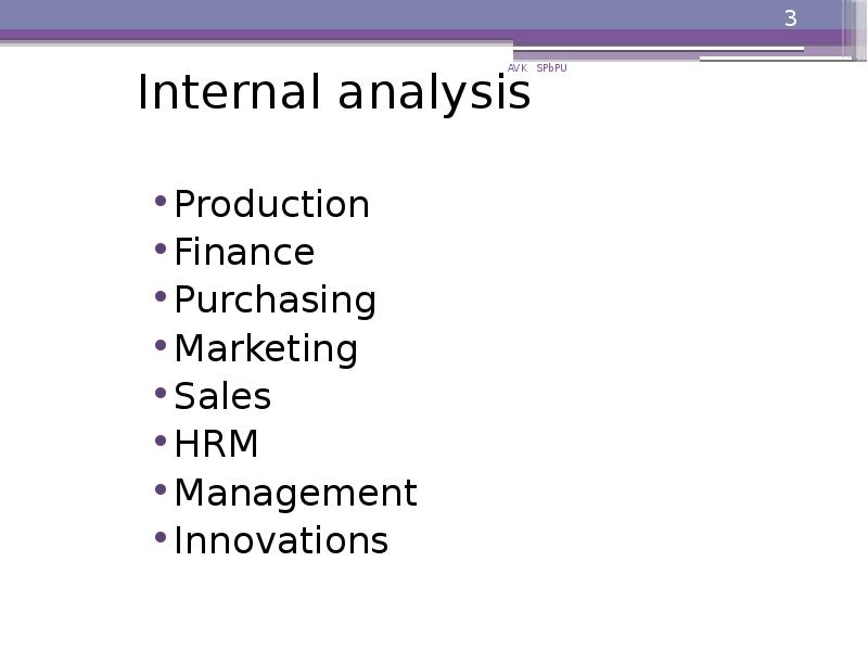 Internal analysis
Production
Finance
Purchasing
Marketing
Sales
HRM
Management
Innovations Internal analysis
Production
Finance
Purchasing
Marketing
Sales
HRM
Management
Innovations