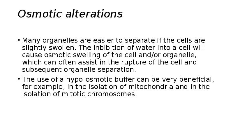 Osmotic alterations   Many organelles are easier to separate if