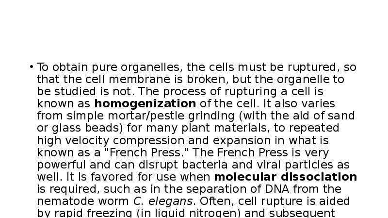 To obtain pure organelles, the cells must be ruptured, so that