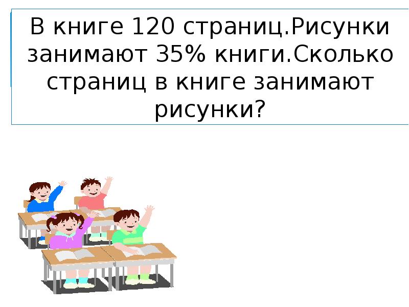 В книге 120 страниц рисунки занимают 35 процентов книги сколько страниц занимают рисунки реши