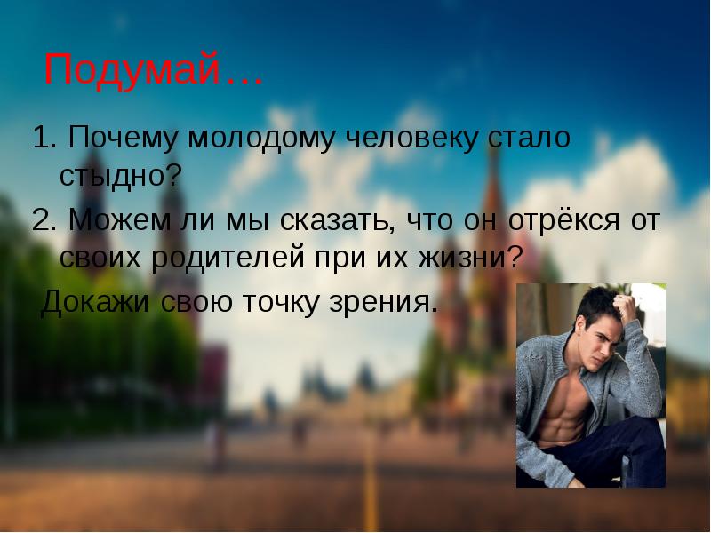 Подумай… 1. Почему молодому человеку стало стыдно?  2. Можем ли