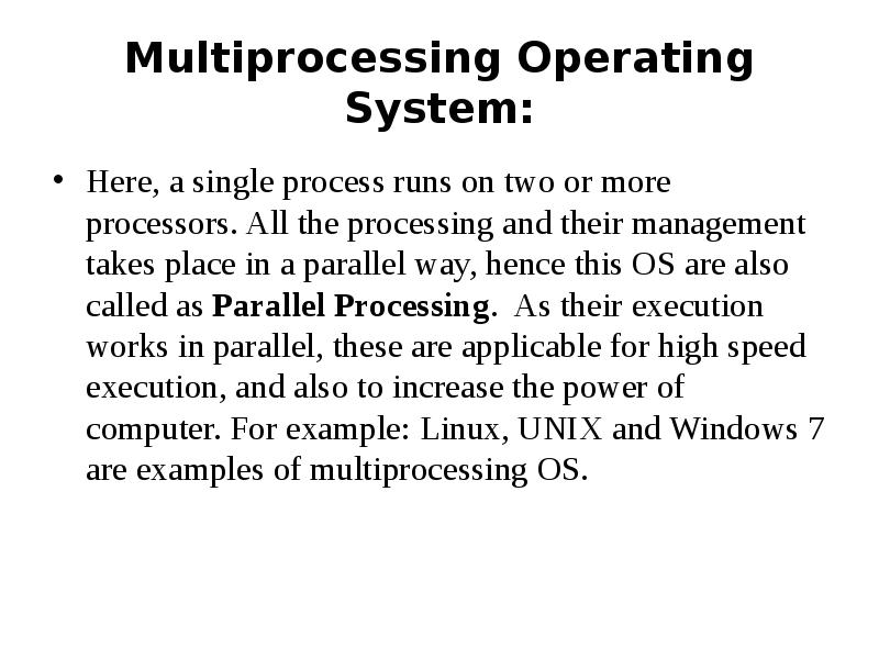 Multiprocessing Operating System:
Here, a single process runs on two or Multiprocessing Operating System:
Here, a single process runs on two or