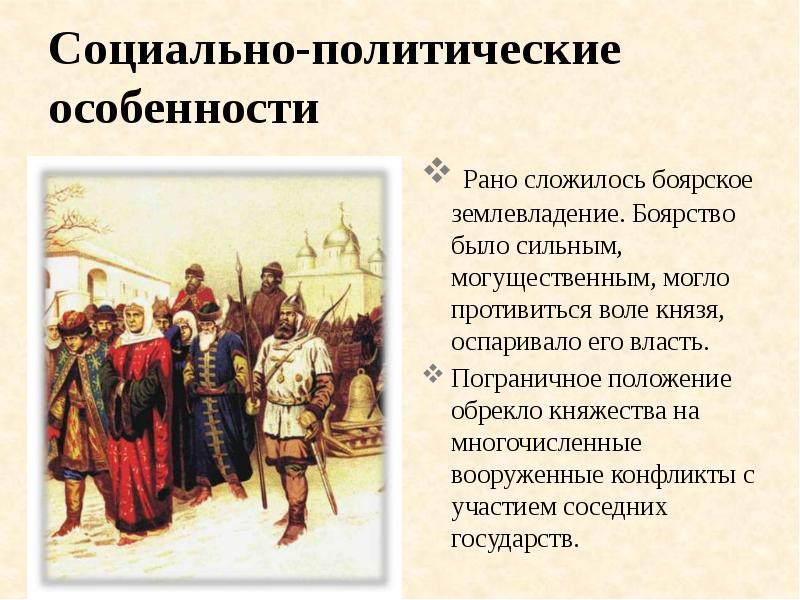 Социально-политические особенности  Рано сложилось боярское землевладение. Боярство было сильным, могущественным,