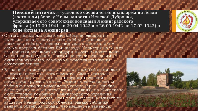 Не́вский пятачо́к — условное обозначение плацдарма на левом (восточном) берегу Невы напротив Невской Дубровки, удерживаемого советскими войсками Ленинградского Не́вский пятачо́к — условное обозначение плацдарма на левом (восточном) берегу Невы напротив Невской Дубровки, удерживаемого советскими войсками Ленинградского