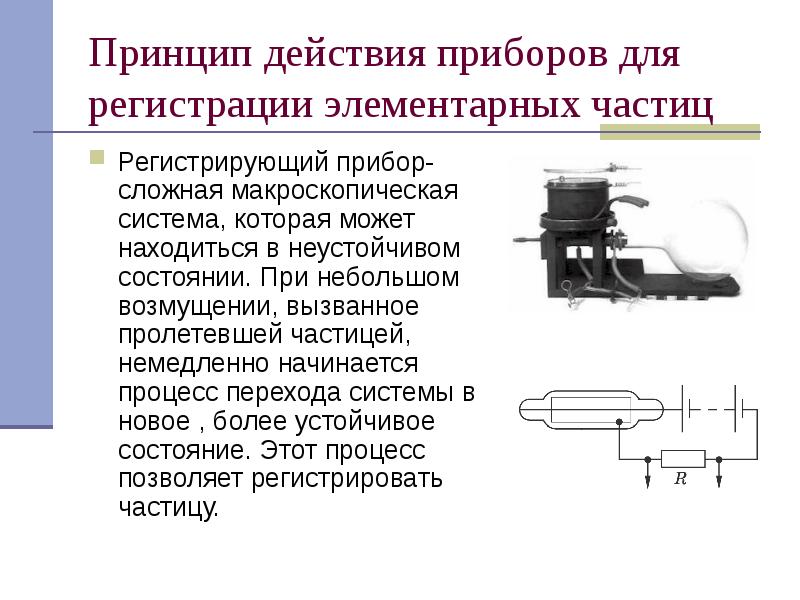 Принцип действия приборов для регистрации элементарных частиц
Регистрирующий прибор- сложная макроскопическая Принцип действия приборов для регистрации элементарных частиц
Регистрирующий прибор- сложная макроскопическая