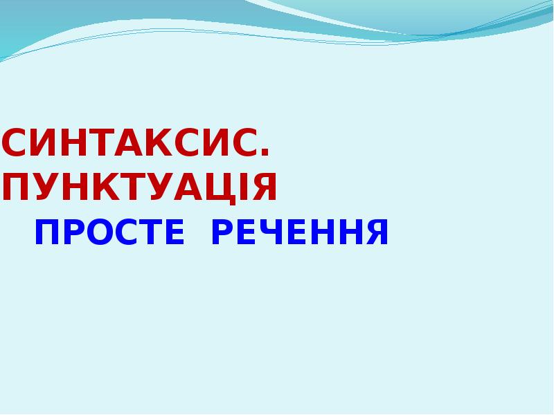 ПРОСТЕ РЕЧЕННЯ
СИНТАКСИС. ПУНКТУАЦІЯ ПРОСТЕ РЕЧЕННЯ
СИНТАКСИС. ПУНКТУАЦІЯ