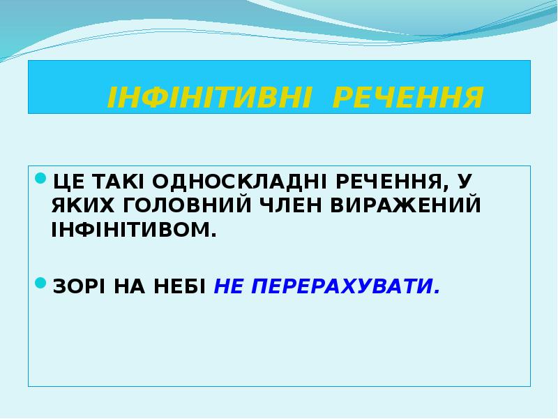 ІНФІНІТИВНІ РЕЧЕННЯ
ЦЕ ТАКІ ОДНОСКЛАДНІ РЕЧЕННЯ, У ЯКИХ ГОЛОВНИЙ ЧЛЕН ВИРАЖЕНИЙ ІНФІНІТИВНІ РЕЧЕННЯ
ЦЕ ТАКІ ОДНОСКЛАДНІ РЕЧЕННЯ, У ЯКИХ ГОЛОВНИЙ ЧЛЕН ВИРАЖЕНИЙ