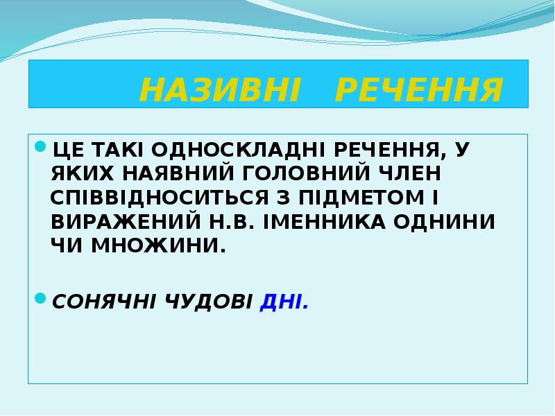 НАЗИВНІ РЕЧЕННЯ
ЦЕ ТАКІ ОДНОСКЛАДНІ РЕЧЕННЯ, У ЯКИХ НАЯВНИЙ ГОЛОВНИЙ НАЗИВНІ РЕЧЕННЯ
ЦЕ ТАКІ ОДНОСКЛАДНІ РЕЧЕННЯ, У ЯКИХ НАЯВНИЙ ГОЛОВНИЙ