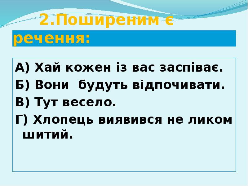 2.Поширеним є речення:
А) Хай кожен із вас заспіває.
Б) Вони 2.Поширеним є речення:
А) Хай кожен із вас заспіває.
Б) Вони