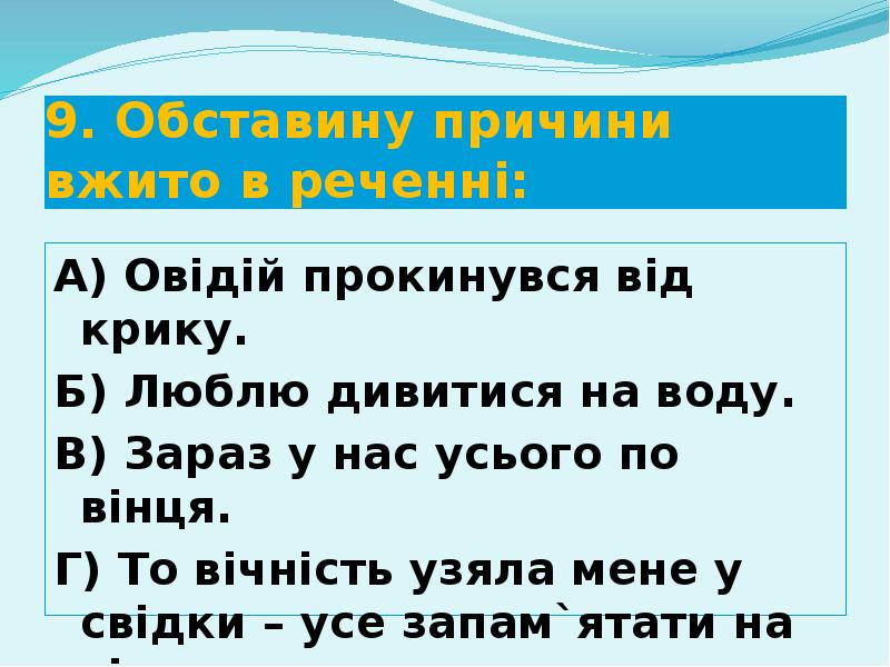 9. Обставину причини вжито в реченні:
А) Овідій прокинувся від крику.
9. Обставину причини вжито в реченні:
А) Овідій прокинувся від крику.