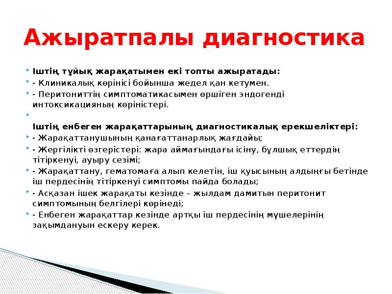 Ажыратпалы диагностика
Іштің тұйық жарақатымен екі топты ажыратады:
- Клиникалық көрінісі Ажыратпалы диагностика
Іштің тұйық жарақатымен екі топты ажыратады:
- Клиникалық көрінісі