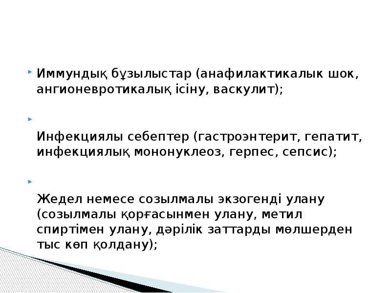 Иммундық бұзылыстар (анафилактикалык шок, ангионевротикалық ісіну, васкулит);
Инфекциялы себептер Иммундық бұзылыстар (анафилактикалык шок, ангионевротикалық ісіну, васкулит);
Инфекциялы себептер