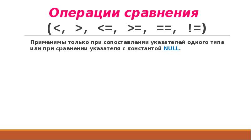 Операции сравнения. Указательные операции сравнения. Операции сравнения в си с указателями. К переменным типа указатель применимы операции сравнения. Константа нулл.