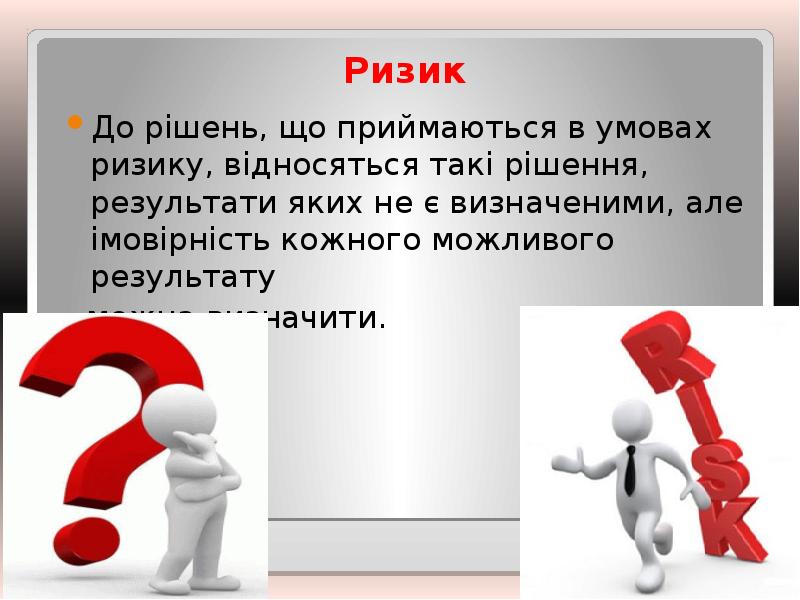 Ризик
До рішень, що приймаються в умовах ризику, відносяться такі Ризик
До рішень, що приймаються в умовах ризику, відносяться такі