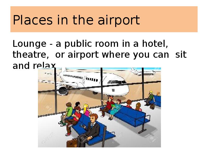 Places in the airport
Lounge - a public room in a Places in the airport
Lounge - a public room in a