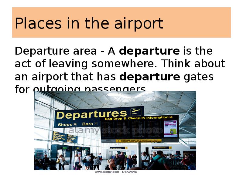 Places in the airport
Departure area - A departure is the act of Places in the airport
Departure area - A departure is the act of