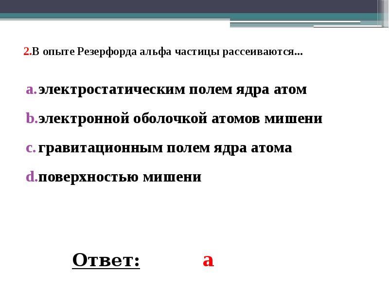 2.В опыте Резерфорда альфа частицы рассеиваются...
электростатическим полем ядра атом
2.В опыте Резерфорда альфа частицы рассеиваются...
электростатическим полем ядра атом