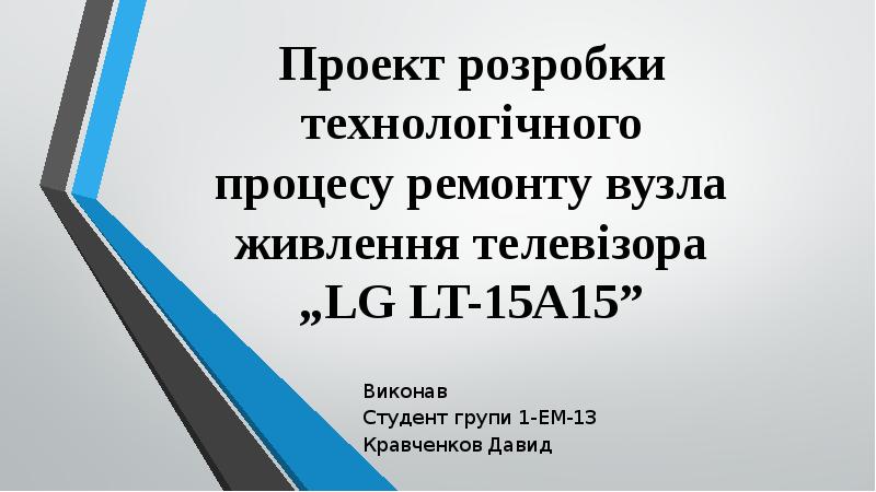 Проект розробки технологічного процесу ремонту вузла живлення телевізора „LG LT-15A15” Виконав