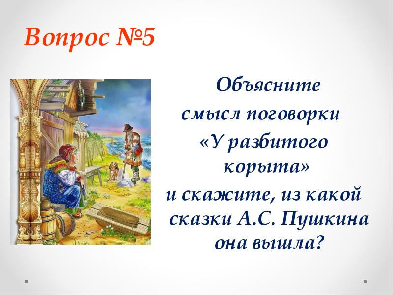 Присказки пушкина. Сказки Пушкина смысл. Математика в сказках Пушкина презентация. Объясни смысл поговорки у разбитого корыта. Присказка у Пушкина в каких сказках.