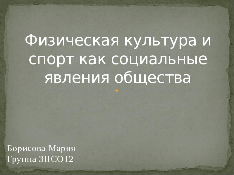 Физическая культура и спорт как социальные явления общества
Борисова Мария Группа Физическая культура и спорт как социальные явления общества
Борисова Мария Группа