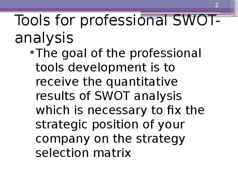 Tools for professional SWOT-analysis
The goal of the professional tools development Tools for professional SWOT-analysis
The goal of the professional tools development