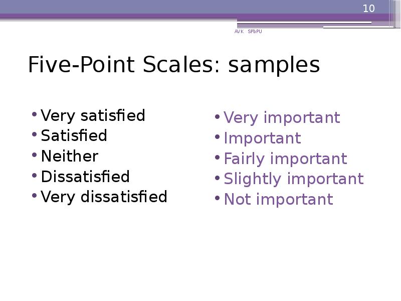 Five-Point Scales: samples
Very satisfied
Satisfied
Neither
Dissatisfied Five-Point Scales: samples
Very satisfied
Satisfied
Neither
Dissatisfied