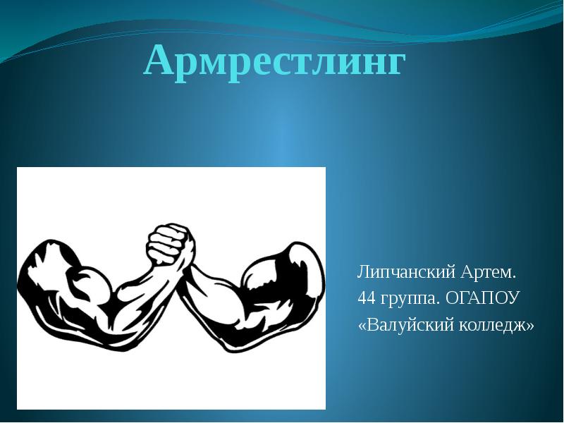 Армрестлинг
Липчанский Артем.
44 группа. ОГАПОУ
«Валуйский колледж» Армрестлинг
Липчанский Артем.
44 группа. ОГАПОУ
«Валуйский колледж»