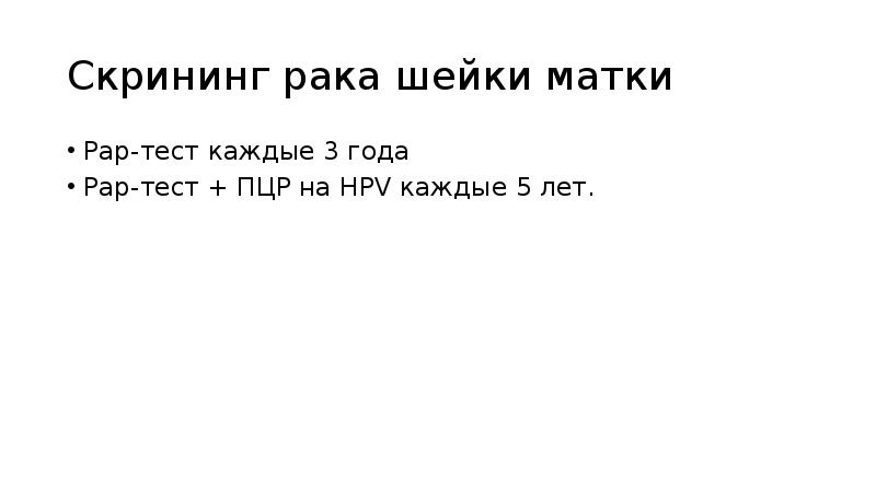 Скрининг рака шейки матки
Pap-тест каждые 3 года
Рар-тест + ПЦР Скрининг рака шейки матки
Pap-тест каждые 3 года
Рар-тест + ПЦР
